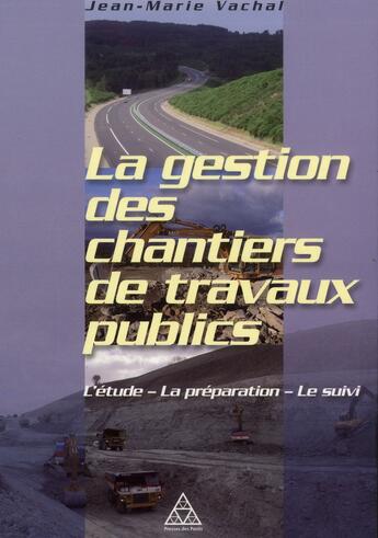 Couverture du livre « La gestion des chantiers de travaux publics ; l'étude, la préparation, le suivi » de Jean-Marie Vachal aux éditions Presses Ecole Nationale Ponts Chaussees