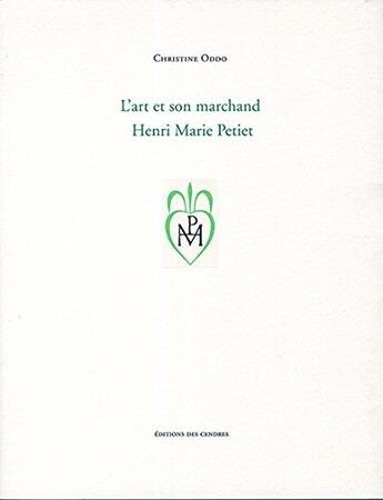 Couverture du livre « L'art et son marchand, Henri Marie Petiet » de Christine Oddo aux éditions Cendres