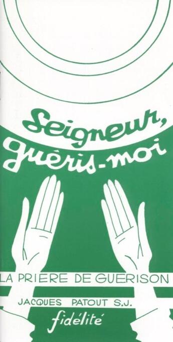 Couverture du livre « Seigneur, gueris-moi. la priere de guerison » de Patout J aux éditions Fidelite