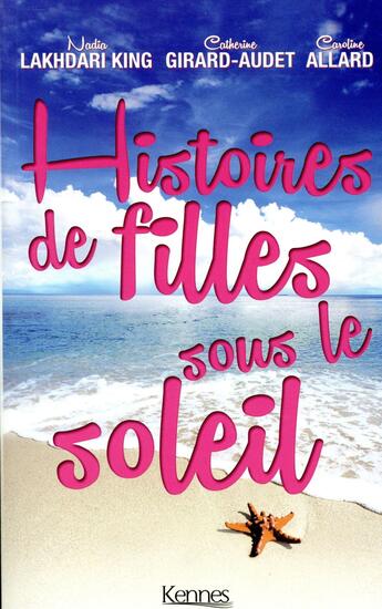 Couverture du livre « Histoire de filles sous le soleil » de Catherine Girard-Audet et Caroline Allard et Nadia Lakhdari King aux éditions Kennes Editions