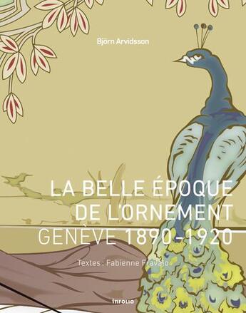 Couverture du livre « La belle époque de l'ornement ; Genève 1890-1920 » de Bjorn Arvidsson et Fabienne Fravalo aux éditions Infolio