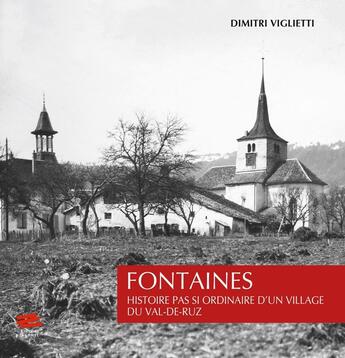 Couverture du livre « Fontaines : Histoire pas si ordinaire d'un village du Val-de-Ruz » de Dimitri Viglietti aux éditions Alphil