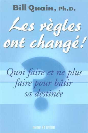 Couverture du livre « Les règles ont changé - quoi faire et ne plus faire pour batir sa destinée » de Bill Quain aux éditions Un Monde Different