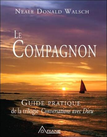 Couverture du livre « Le compagnon ; guide pratique de la trilogie conversations avec Dieu » de Neale Donald Walsch aux éditions Ariane