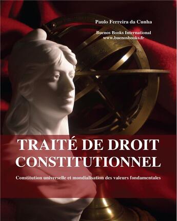 Couverture du livre « Traite de droit constitutionnel, Constitution universelle et mondialisation des valeurs fondamentale » de Paulo Ferreira Da Cu aux éditions Buenos Books