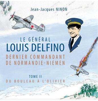 Couverture du livre « Le Général Louis Delfino, dernier commandant de Normandie-Niemen Tome 2 : du bouleau à l'olivier » de Jean-Jacques Ninon aux éditions Editions Alain Amiel