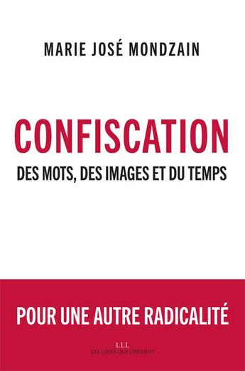 Couverture du livre « Confiscation ; des mots, des images et du temps » de Marie-Jose Mondzain aux éditions Les Liens Qui Liberent