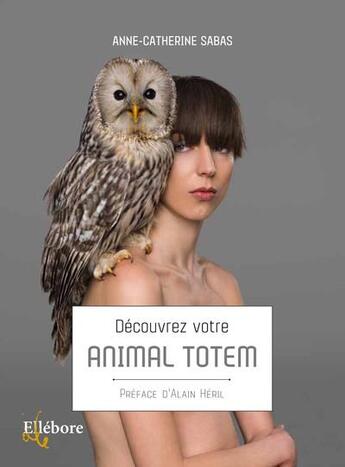 Couverture du livre « Découvrez votre animal totem » de Anne-Catherine Sabas aux éditions Ellebore