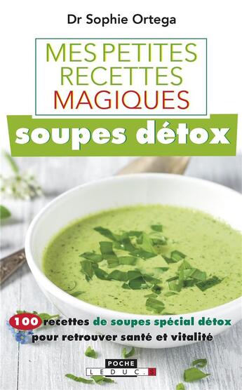 Couverture du livre « Mes petites recettes magiques ; soupes détox ; 100 recettes de soupes spécial détox pour retrouver santé et vitalité » de Sophie Ortega aux éditions Leduc