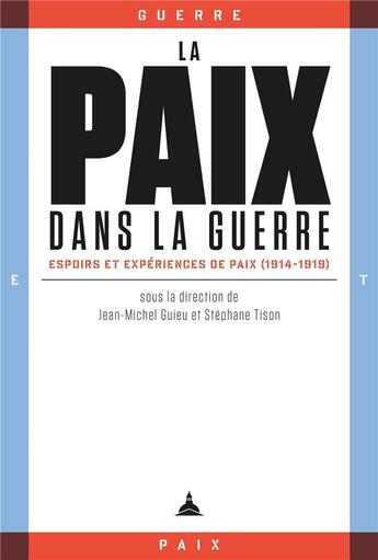 Couverture du livre « La paix dans la guerre : espoirs et expériences de paix (1914-1919) » de Stephane Tison et Jean-Michel Guieu aux éditions Editions De La Sorbonne