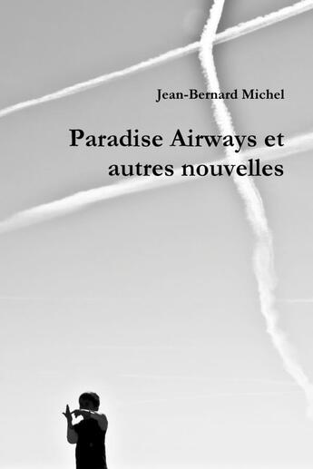 Couverture du livre « Paradise Airways et autres nouvelles » de Jean-Bernard Michel aux éditions Lulu