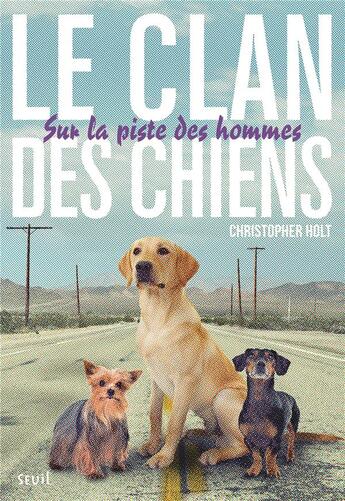 Couverture du livre « Le clan des chiens Tome 1 ; sur la piste des hommes » de Christopher Holt aux éditions Seuil Jeunesse