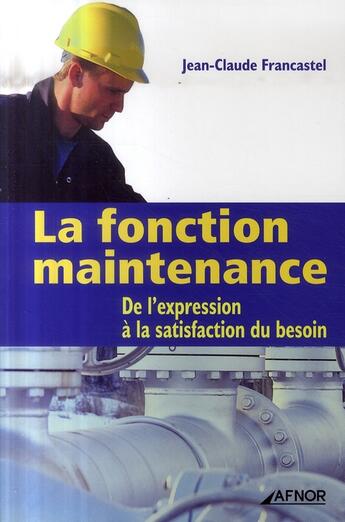 Couverture du livre « La fonction maintenance ; de l'expression à la satisfaction du besoin » de Francastel J-C aux éditions Afnor