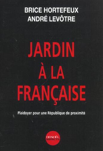 Couverture du livre « Jardin a la francaise - plaidoyer pour une republique de proximite » de Hortefeux/Levotre aux éditions Denoel