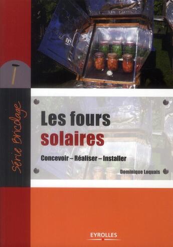 Couverture du livre « Les fours solaires ; concevoir ; réaliser ; installer » de Dominique Loquais aux éditions Eyrolles