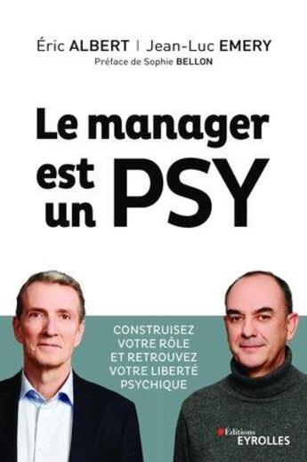 Couverture du livre « Le manager est un psy ; construire votre rôle et retrouvez votre liberté psychique (2e édition) » de Eric Albert et Jean-Luc Emery aux éditions Eyrolles