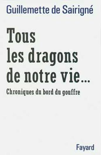 Couverture du livre « Tous les dragons de notre vie... chroniques du bord du gouffre » de Guillemette De Sairigné aux éditions Fayard