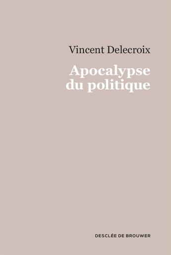 Couverture du livre « Apocalypse du politique » de Vincent Delecroix aux éditions Desclee De Brouwer