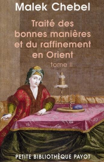 Couverture du livre « Traité des bonnes manières et du raffinement en Orient Tome 2 » de Malek Chebel aux éditions Payot