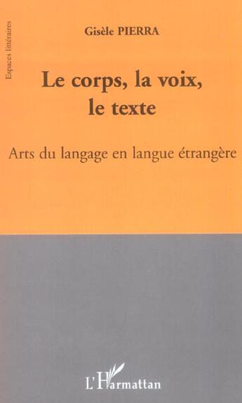 Couverture du livre « Le corps, la voix, le texte - arts du langage en langue etrangere » de Gisele Pierra aux éditions L'harmattan