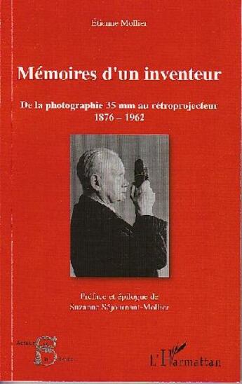 Couverture du livre « Mémoires d'un inventeur ; de la photographie 35mm au rétroprojecteur 1876-1962 » de Etienne Mollier aux éditions L'harmattan