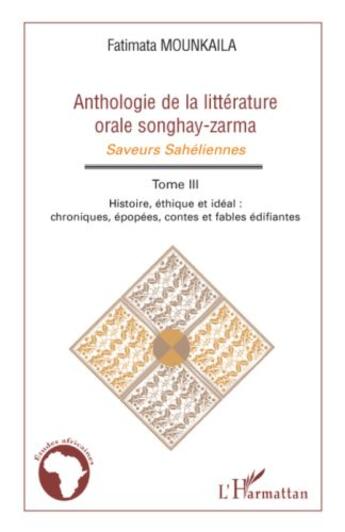 Couverture du livre « Anthologie de la littérature orale songhay-zarma ; saveurs sahéliennes t.3 ; histoire, éthique et idéal ; chroniques, épopées, contes et fables édifiantes » de Fatimata Mounkaila aux éditions Editions L'harmattan