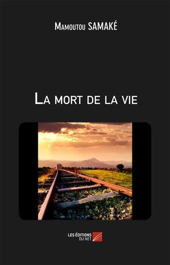 Couverture du livre « La mort de la vie » de Mamoutou Samake aux éditions Editions Du Net