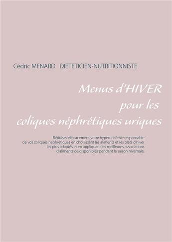 Couverture du livre « Menus d'hiver pour les coliques néphrétiques uriques » de Cedric Menard aux éditions Books On Demand