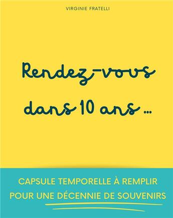 Couverture du livre « Rendez-vous dans 10 ans : Capsule temporelle à remplir pour une décennie de souvenirs » de Fratelli Virginie aux éditions Books On Demand