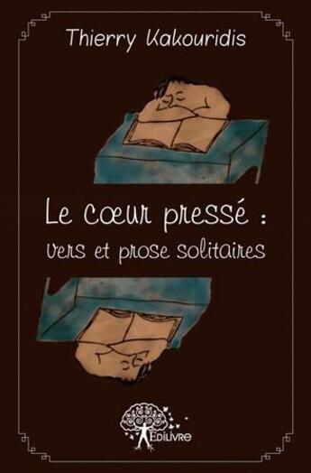 Couverture du livre « Le coeur presse - vers et prose solitaires » de Thierry Kakouridis aux éditions Edilivre