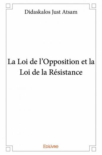 Couverture du livre « La loi de l'opposition et la loi de la résistance » de Didaskalos Just Atsam aux éditions Edilivre