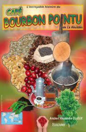 Couverture du livre « L'Incroyable Histoire du café Bourbon pointu de La Réunion » de Dijoux A A. aux éditions Edilivre