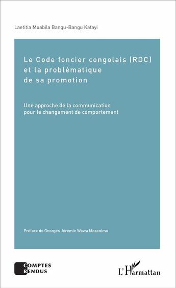 Couverture du livre « Le code foncier congolais (RDC) et la problématique de sa promotion ; une approche de la communication pour le changement de comportement » de Laetitia Muabila Bangu-Bangu Katayi aux éditions L'harmattan