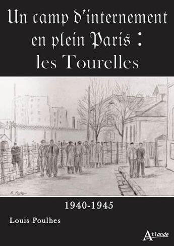 Couverture du livre « Un camp d'internement en plein Paris : les Tourelles, 1940-1945 » de Louis Poulhes aux éditions Atlande Editions