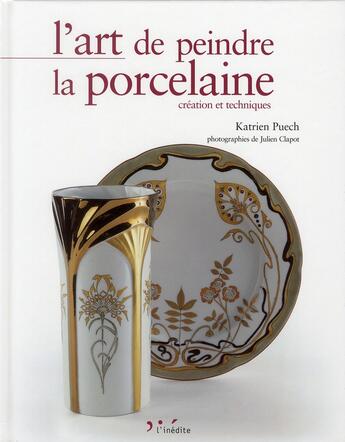 Couverture du livre « L'art de peindre la porcelaine ; création et techniques » de Julien Clapot et Katrien Puech aux éditions L'inedite