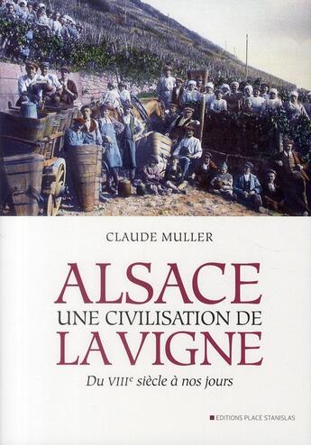 Couverture du livre « Alsace, une civilisation de la vigne du VIIIe siècle à nos jours » de Claude Muller aux éditions Place Stanislas