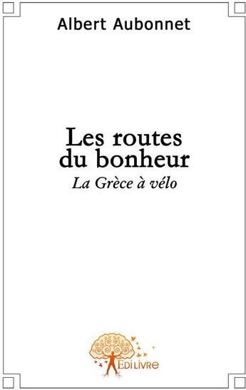 Couverture du livre « Les routes du bonheur ; la Grèce à vélo » de Albert Aubonnet aux éditions Edilivre