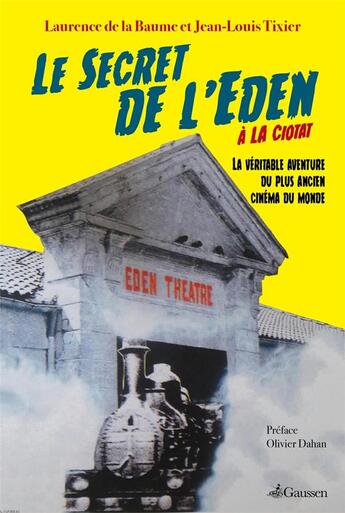 Couverture du livre « Le secret de l'Eden ; la véritable aventure du plus ancien cinéma du monde » de Jean-Louis Tixier et Laurence De La Baume aux éditions Gaussen