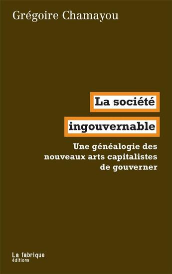 Couverture du livre « La société ingouvernable ; une généalogie du libéralisme autoritaire » de Gregoire Chamayou aux éditions Fabrique