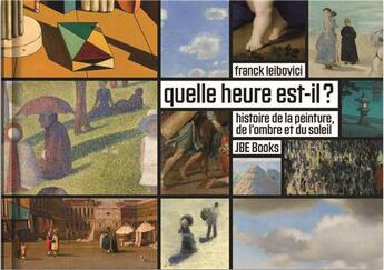 Couverture du livre « Quelle heure est-il ? histoire de la peinture, de l'ombre et du soleil » de Franck Leibovici aux éditions Jbe Books