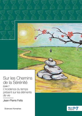 Couverture du livre « Sur les chemins de la sérénité Tome 1 : l'incidence du temps présent sur les éléments de vie » de Jean-Pierre Fetis aux éditions Nombre 7