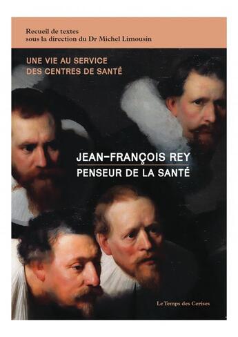 Couverture du livre « Jean-François Rey, penseur de la santé : une vie au service des centres de santé » de Michel Limousin aux éditions Le Temps Des Cerises