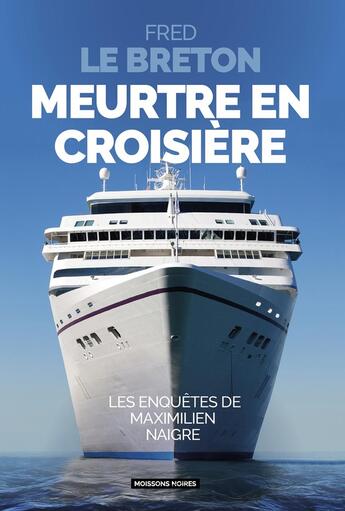 Couverture du livre « Meurtre en croisière : Les enquètes de Maximilien Naigre » de Fred Le Breton aux éditions Moissons Noires