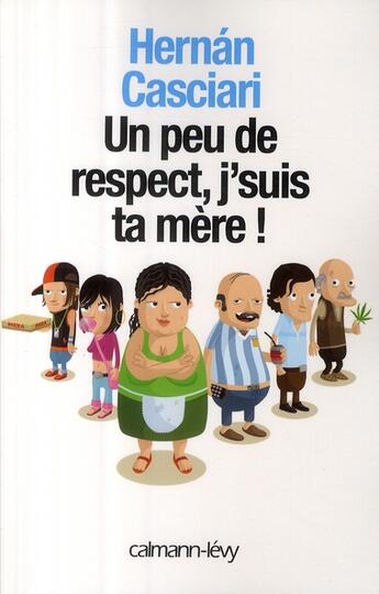 Couverture du livre « Un peu peu de respect, j'suis ta mère » de Casciari-H aux éditions Calmann-levy