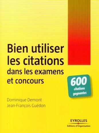 Couverture du livre « Bien utiliser les citations dans les examens et concours ; 600 citations gagnantes » de Demont/Guedon aux éditions Organisation