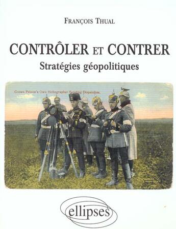 Couverture du livre « Controler et contrer - strategies geopolitiques » de Francois Thual aux éditions Ellipses