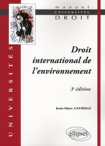 Couverture du livre « Droit international de l'environnement (3e édition) » de Jean-Marc Lavieille aux éditions Ellipses