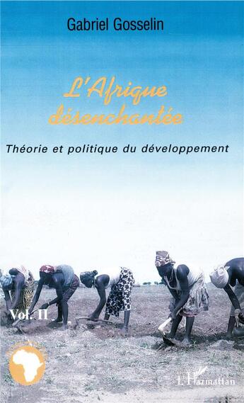 Couverture du livre « Afrique désenchantée ; théorie et politique du développement » de Gabriel Gosselin aux éditions L'harmattan