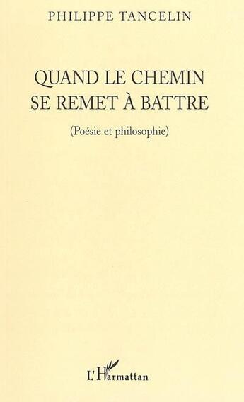 Couverture du livre « Quand le chemin se remet à battre : Poésie et philosophie » de Philippe Tancelin aux éditions L'harmattan