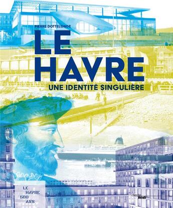 Couverture du livre « Le Havre ; une identité singulière » de Pierre Dottelonde aux éditions Cherche Midi